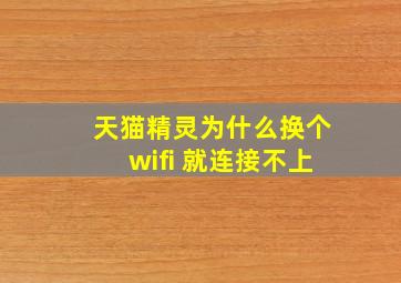 天猫精灵为什么换个wifi 就连接不上